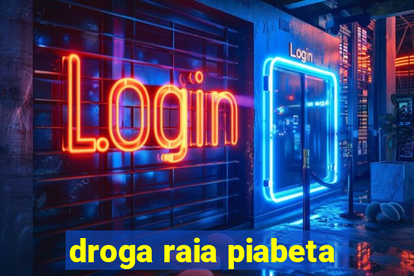 droga raia piabeta